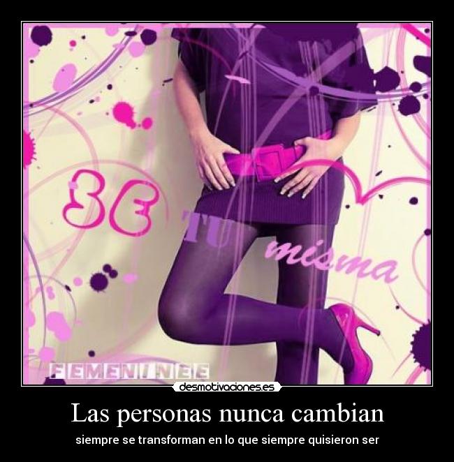 Las personas nunca cambian - siempre se transforman en lo que siempre quisieron ser