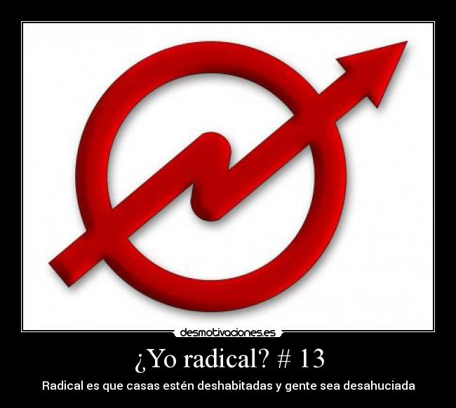¿Yo radical? # 13 - Radical es que casas estén deshabitadas y gente sea desahuciada