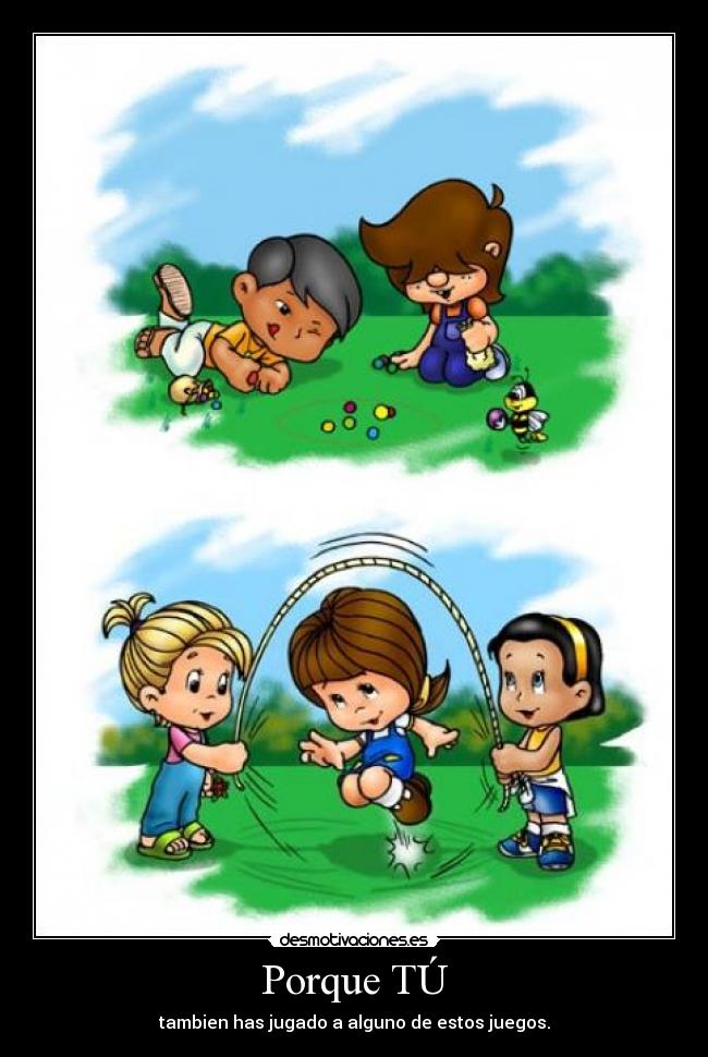 Porque TÚ - tambien has jugado a alguno de estos juegos.