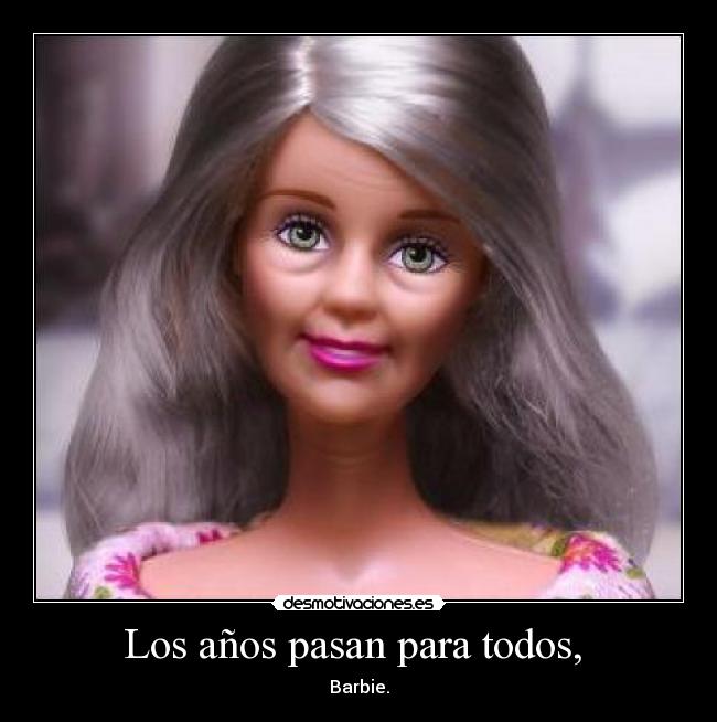 Los años pasan para todos,  - Barbie.