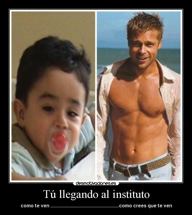 Tú llegando al instituto - como te ven ..........................................................como crees que te ven