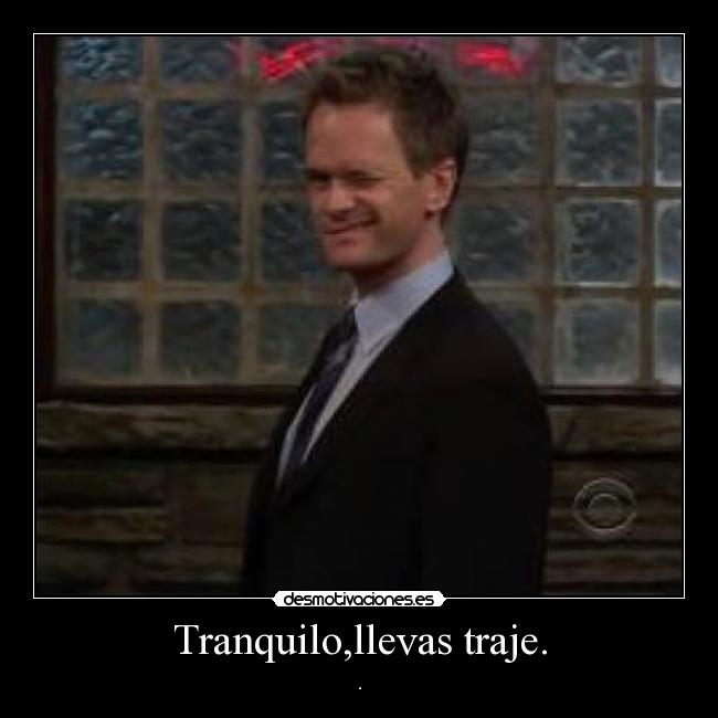 Tranquilo,llevas traje. - 