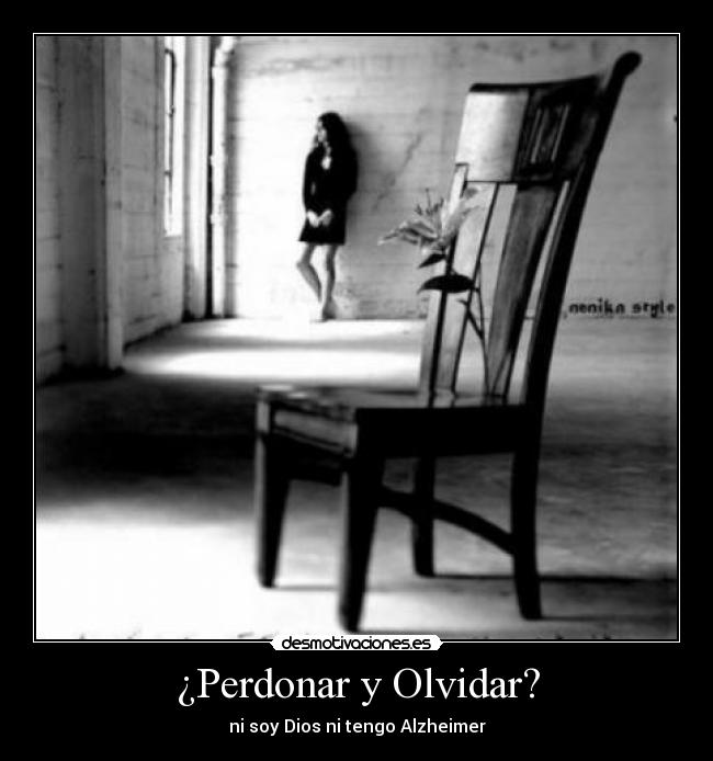 ¿Perdonar y Olvidar? - ni soy Dios ni tengo Alzheimer