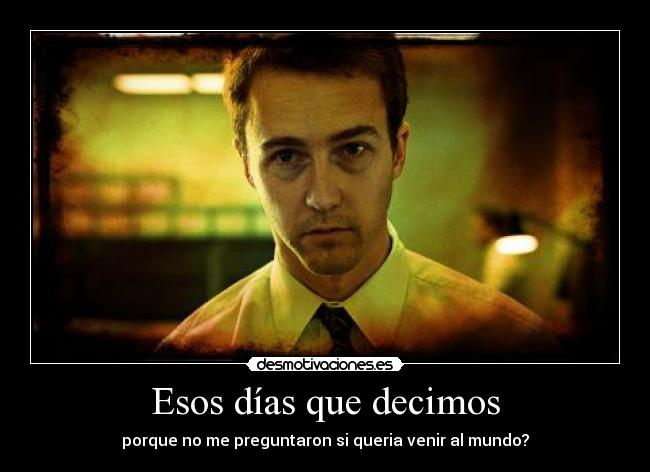 Esos días que decimos - porque no me preguntaron si queria venir al mundo?