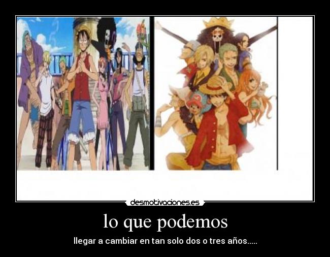 lo que podemos - llegar a cambiar en tan solo dos o tres años.....