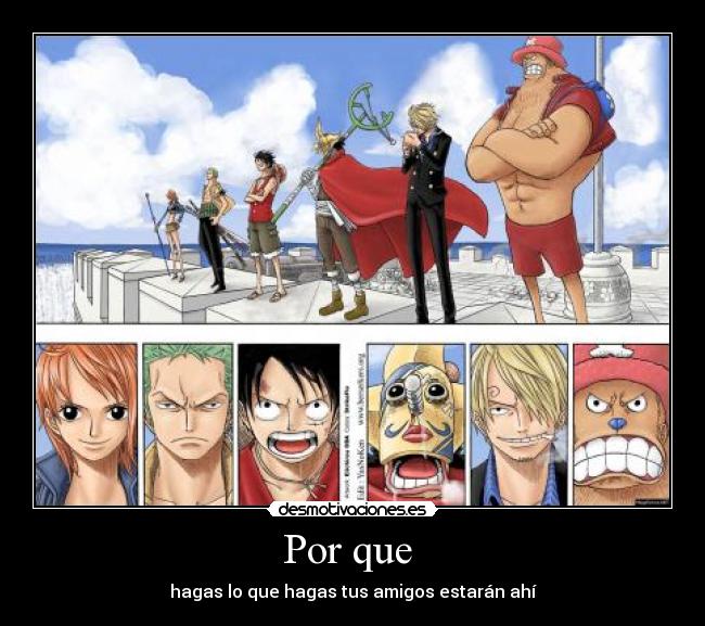 Por que - hagas lo que hagas tus amigos estarán ahí