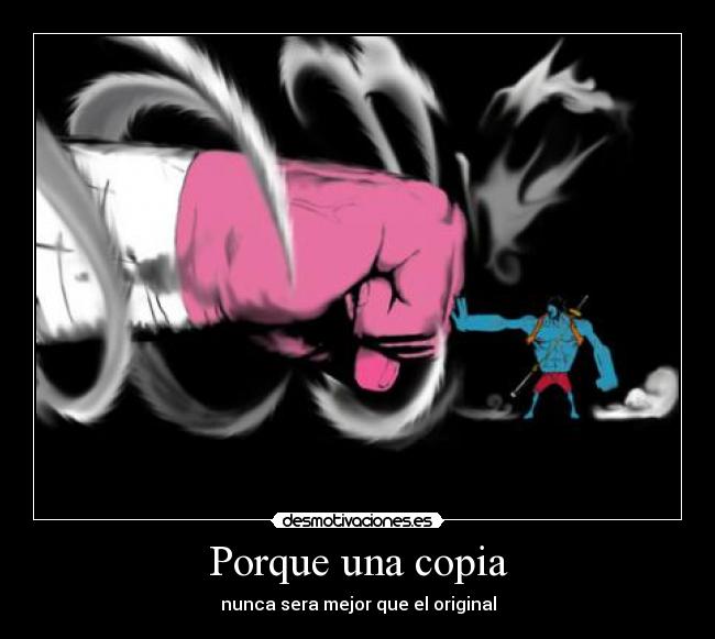 Porque una copia - nunca sera mejor que el original