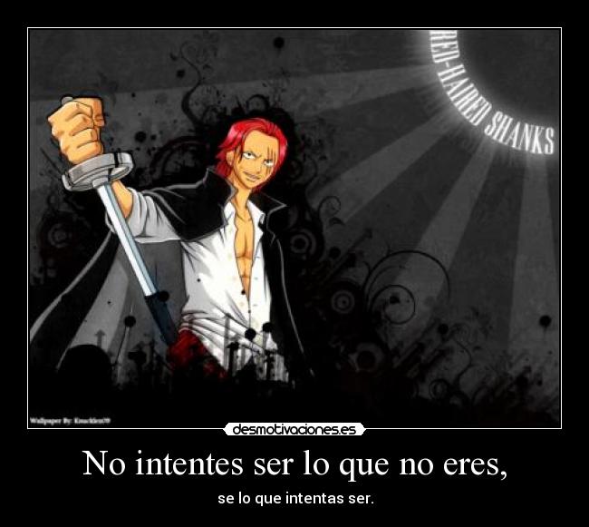 No intentes ser lo que no eres, - se lo que intentas ser.