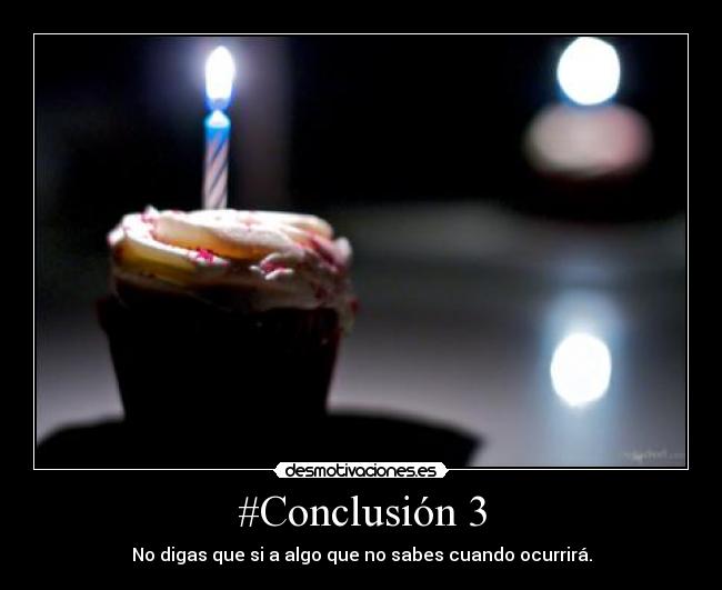 #Conclusión 3 - No digas que si a algo que no sabes cuando ocurrirá.