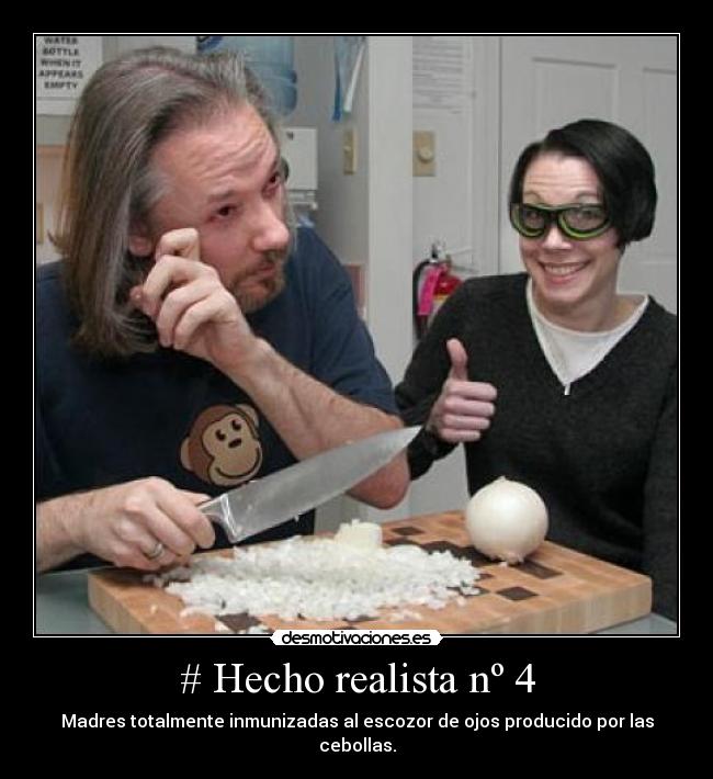 # Hecho realista nº 4 - Madres totalmente inmunizadas al escozor de ojos producido por las cebollas.