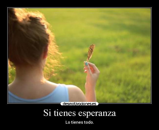 Si tienes esperanza - Lo tienes todo.