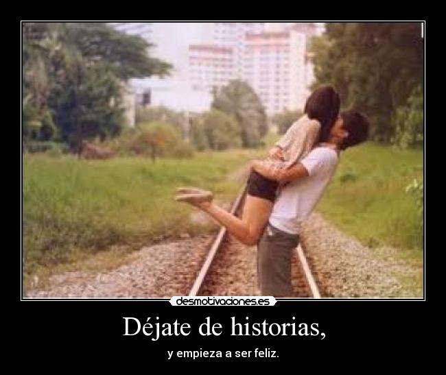 Déjate de historias, -