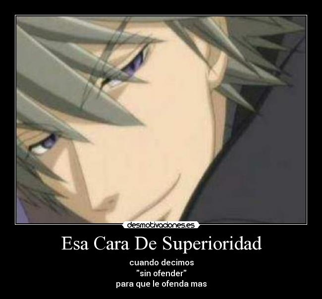 Esa Cara De Superioridad - 