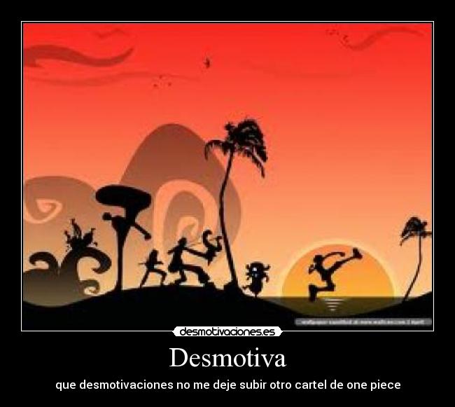Desmotiva - que desmotivaciones no me deje subir otro cartel de one piece