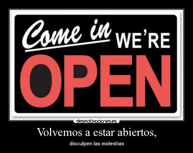 Volvemos a estar abiertos, - disculpen las molestias