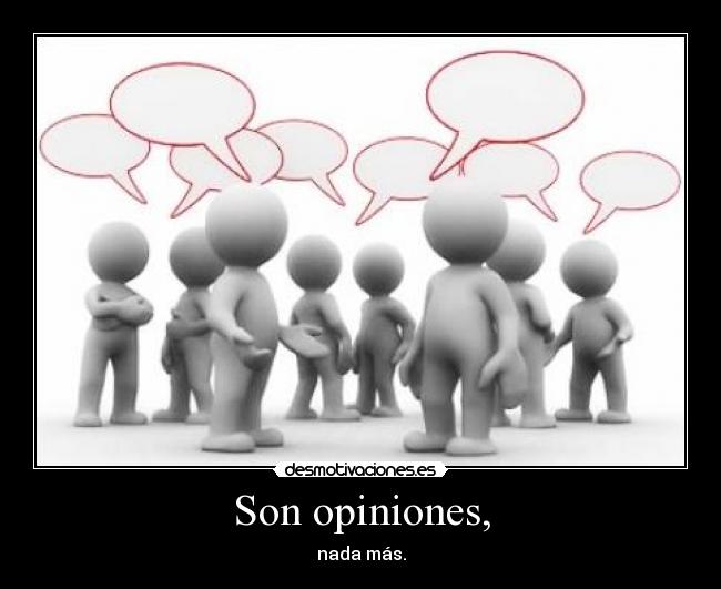 Son opiniones, - nada más.