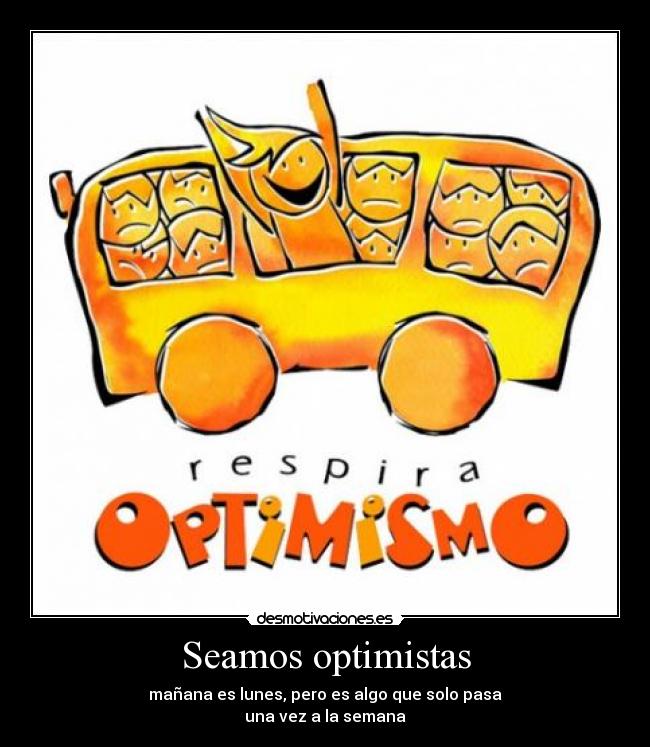 Seamos optimistas - mañana es lunes, pero es algo que solo pasa
una vez a la semana