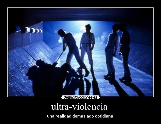 ultra-violencia  - una realidad demasiado cotidiana 