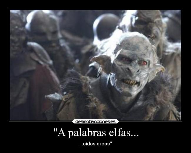 A palabras elfas... - ...oídos orcos