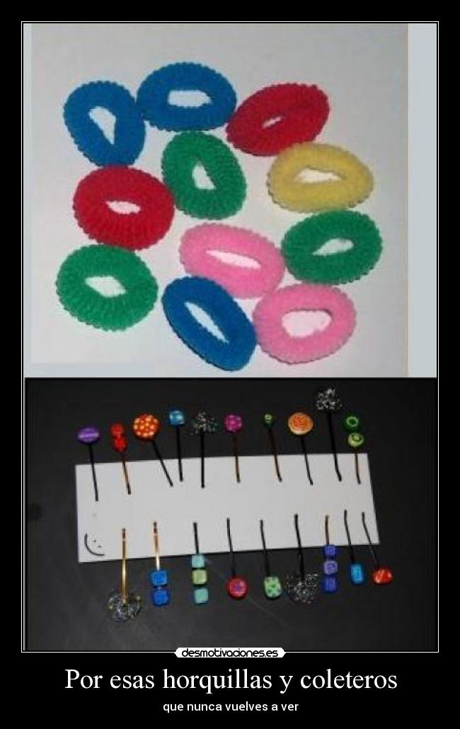 Por esas horquillas y coleteros - que nunca vuelves a ver