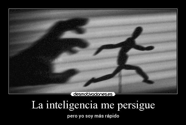 La inteligencia me persigue -