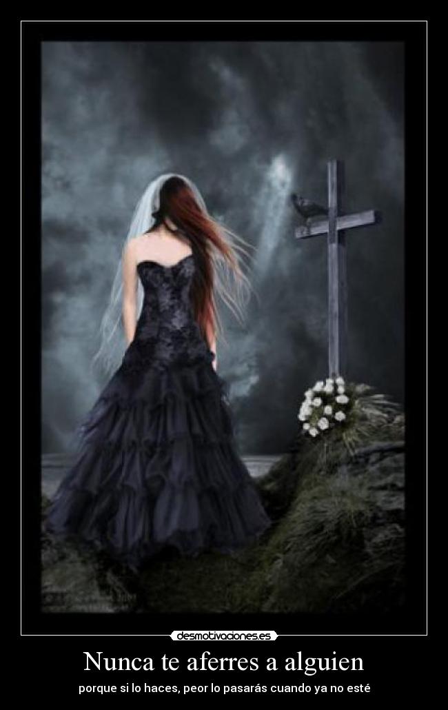 Nunca te aferres a alguien - porque si lo haces, peor lo pasarás cuando ya no esté