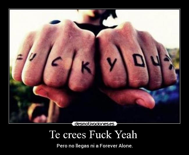 Te crees Fuck Yeah  - 