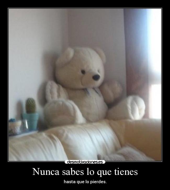 Nunca sabes lo que tienes -