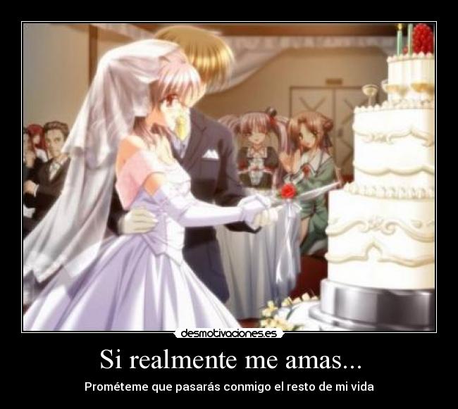 Si realmente me amas... - Prométeme que pasarás conmigo el resto de mi vida