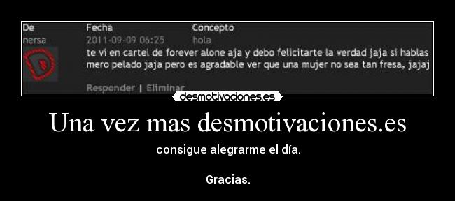 Una vez mas desmotivaciones.es - consigue alegrarme el día.

Gracias.