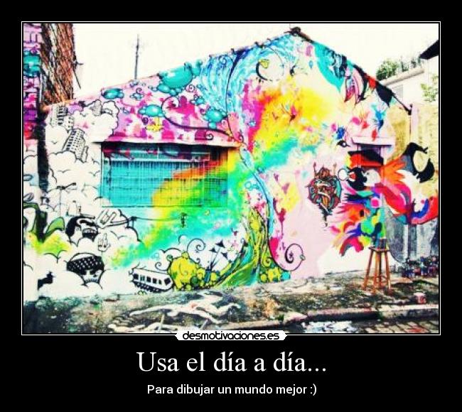Usa el día a día... - Para dibujar un mundo mejor :)