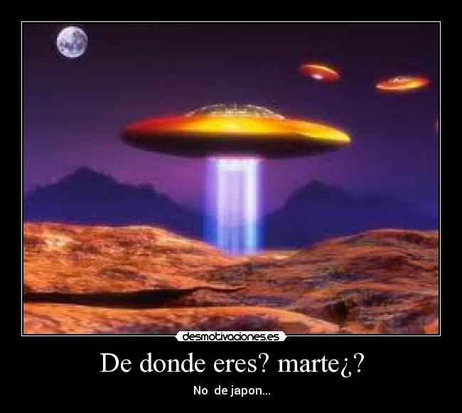 De donde eres? marte¿? - 
