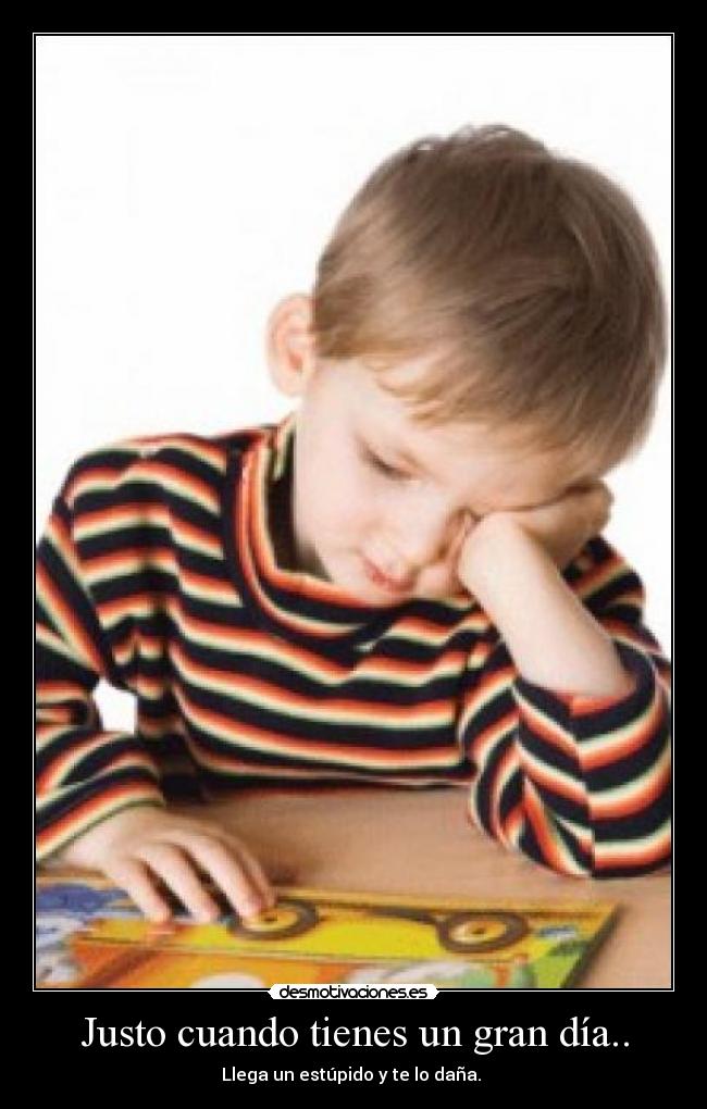 Justo cuando tienes un gran día.. - Llega un estúpido y te lo daña. 