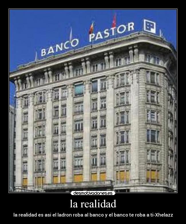 la realidad - la realidad es asi el ladron roba al banco y el banco te roba a ti-Xhelazz