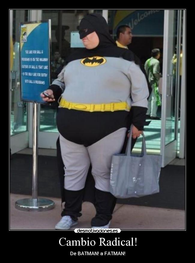 Cambio Radical! - De BATMAN! a FATMAN!