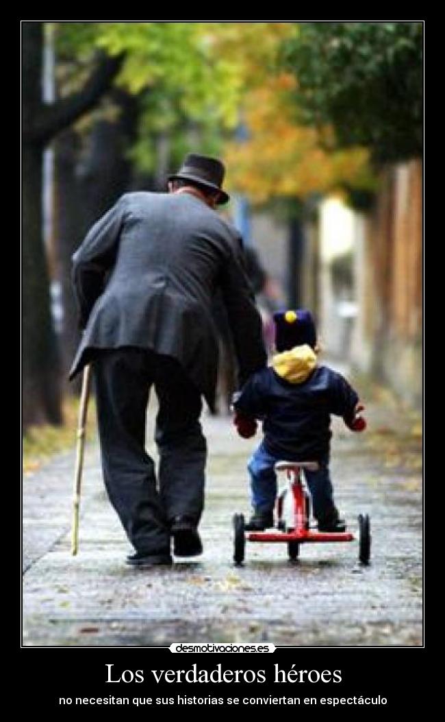 Los verdaderos héroes - no necesitan que sus historias se conviertan en espectáculo