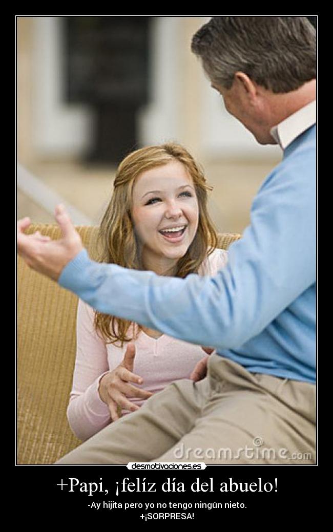 +Papi, ¡felíz día del abuelo! - -Ay hijita pero yo no tengo ningún nieto.
+¡SORPRESA!