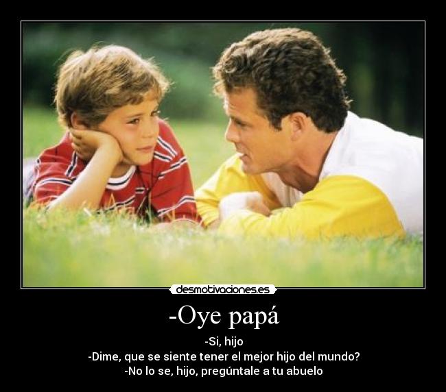 -Oye papá -