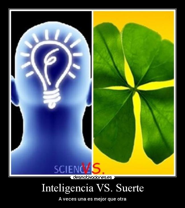 Inteligencia VS. Suerte - A veces una es mejor que otra