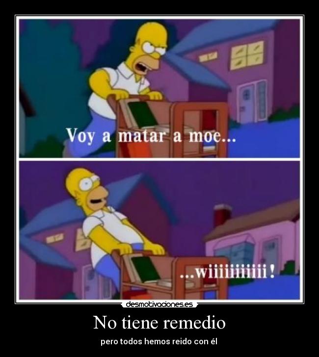 No tiene remedio - pero todos hemos reido con él