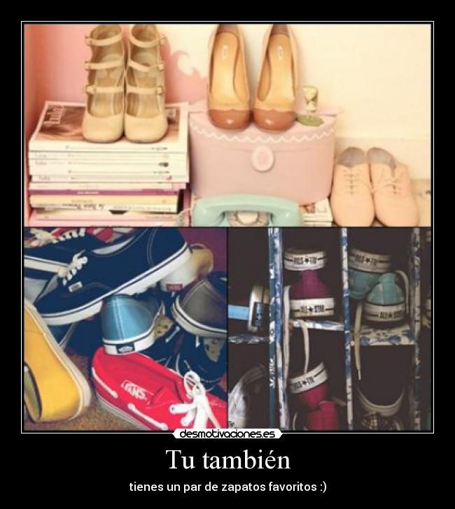 Tu también - tienes un par de zapatos favoritos :)