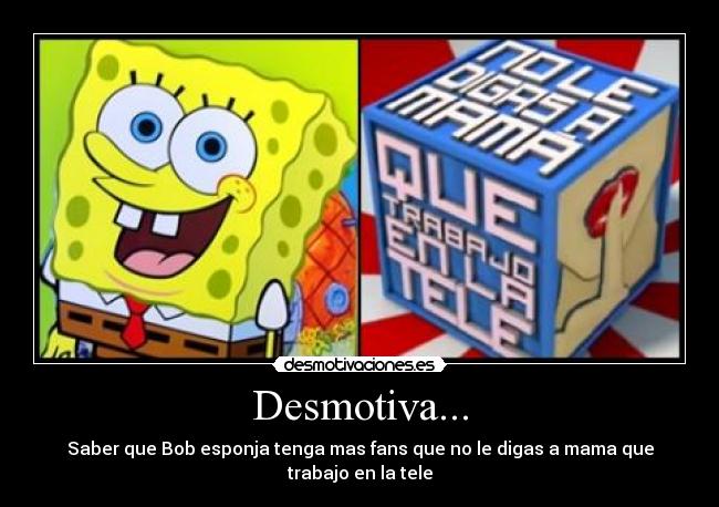 carteles saber bob esponja fans digas mama trabajo tele desmotivaciones