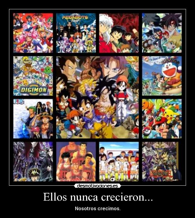 Ellos nunca crecieron... - Nosotros crecimos.