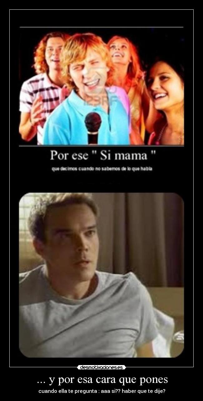 ... y por esa cara que pones -