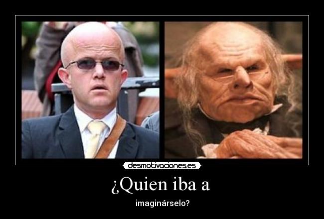 ¿Quien iba a - imaginárselo?