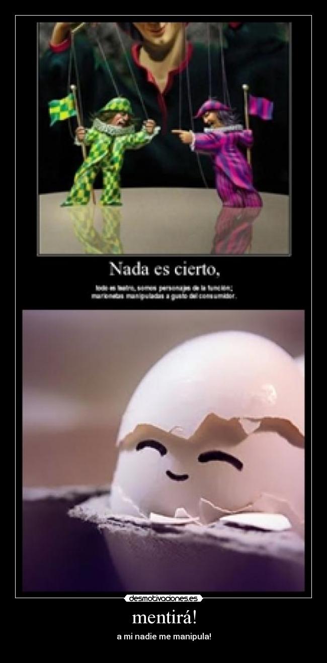 mentirá! - a mi nadie me manipula!