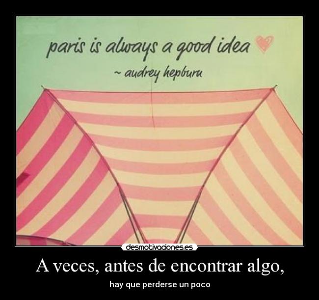 A veces, antes de encontrar algo, -