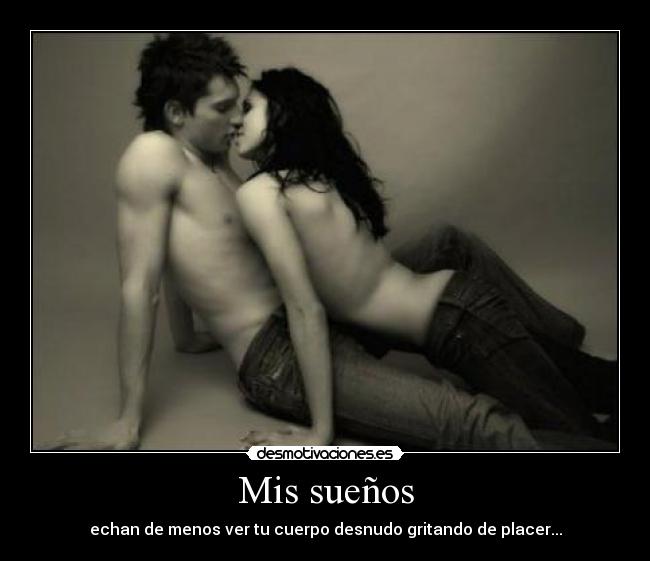Mis sueños - echan de menos ver tu cuerpo desnudo gritando de placer...
