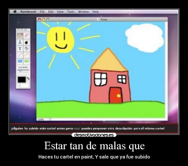 Estar tan de malas que - Haces tu cartel en paint, Y sale que ya fue subido