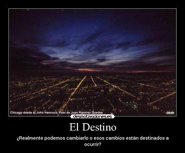El Destino - ¿Realmente podemos cambiarlo o esos cambios están destinados a ocurrir?